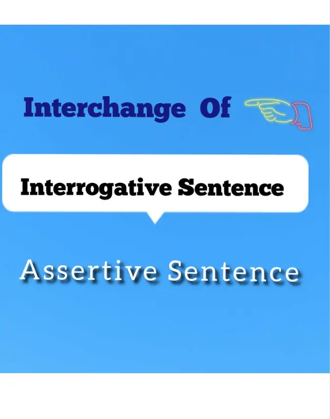 Interchange of Interrogative and Assertive Sentence, Transformation